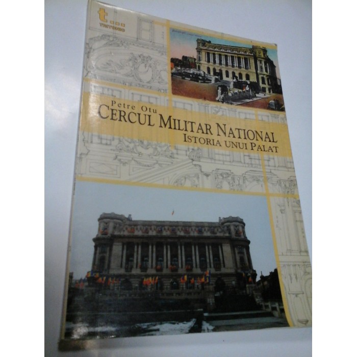 CERCUL MILITAR NATIONAL - ISTORIA UNUI PALAT - PETRU OTU